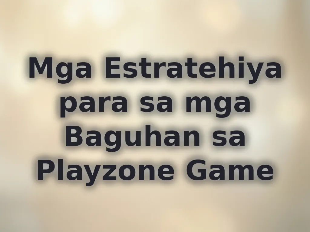 Mga Estratehiya para sa mga Baguhan sa Playzone Game